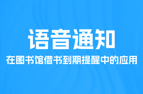  語音通知在圖書館借書到期提醒中的應(yīng)用